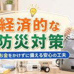 経済的な簡単にできる防災対策を知りたい